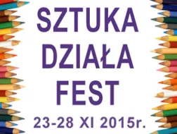 Festiwal Sztuka Działa – IV edycja 23 – 28 listopada 2015 roku