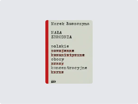 Marek Łuszczyna Mała zbrodnia. Polskie obozy koncentracyjne, wyd. ZNAK